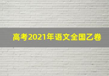 高考2021年语文全国乙卷