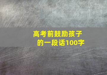 高考前鼓励孩子的一段话100字