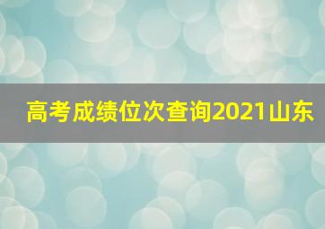 高考成绩位次查询2021山东