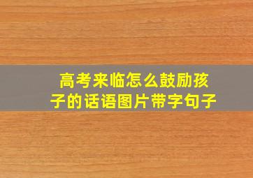 高考来临怎么鼓励孩子的话语图片带字句子