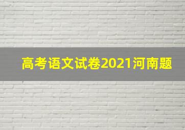 高考语文试卷2021河南题