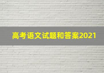 高考语文试题和答案2021