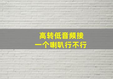 高转低音频接一个喇叭行不行