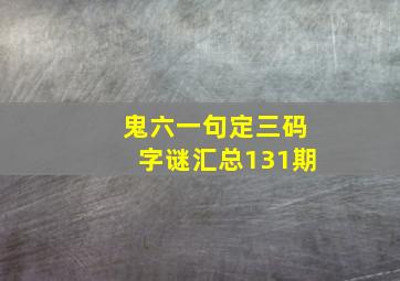 鬼六一句定三码字谜汇总131期