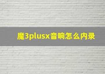 魔3plusx音响怎么内录