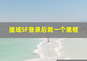 魔域SF登录后就一个黑框