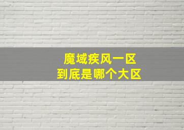 魔域疾风一区到底是哪个大区