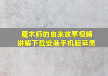 魔术师的由来故事视频讲解下载安装手机版苹果