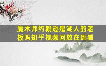 魔术师约翰逊是湖人的老板吗知乎视频回放在哪看