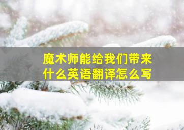 魔术师能给我们带来什么英语翻译怎么写