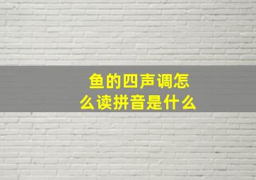 鱼的四声调怎么读拼音是什么