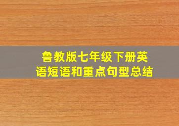 鲁教版七年级下册英语短语和重点句型总结