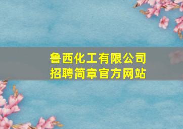 鲁西化工有限公司招聘简章官方网站