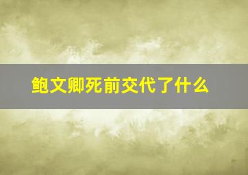 鲍文卿死前交代了什么