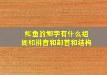 鲫鱼的鲫字有什么组词和拼音和部首和结构