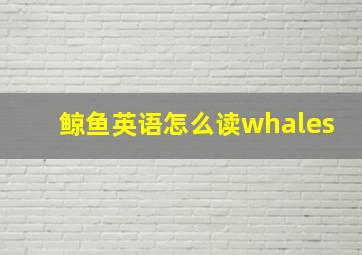 鲸鱼英语怎么读whales