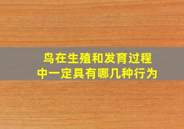 鸟在生殖和发育过程中一定具有哪几种行为