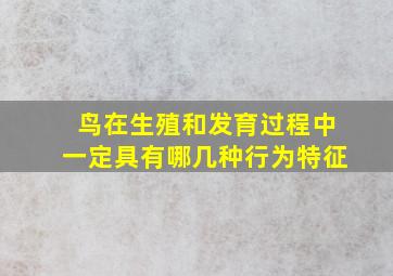 鸟在生殖和发育过程中一定具有哪几种行为特征