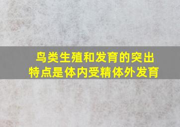 鸟类生殖和发育的突出特点是体内受精体外发育