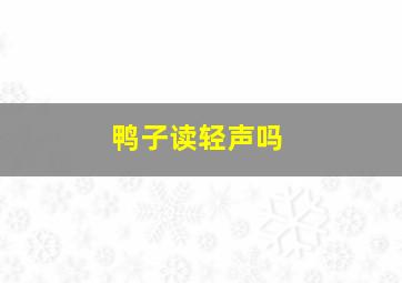 鸭子读轻声吗