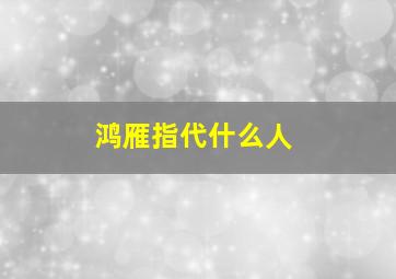 鸿雁指代什么人