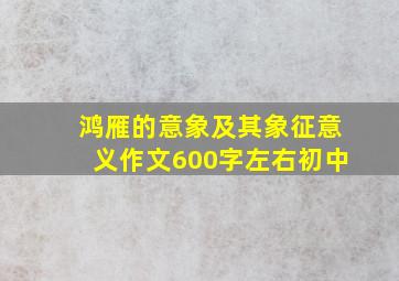 鸿雁的意象及其象征意义作文600字左右初中