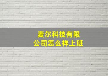 麦尔科技有限公司怎么样上班