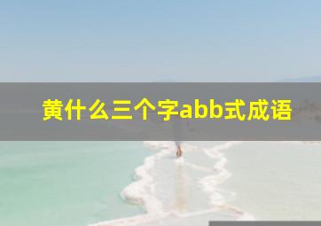 黄什么三个字abb式成语