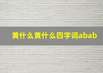 黄什么黄什么四字词abab