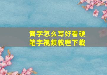 黄字怎么写好看硬笔字视频教程下载