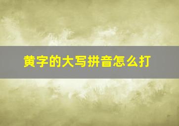 黄字的大写拼音怎么打