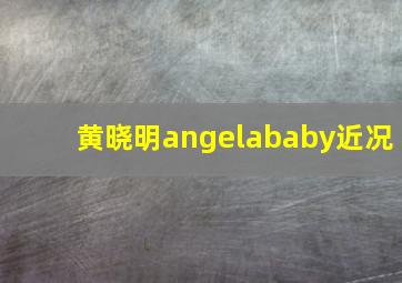 黄晓明angelababy近况