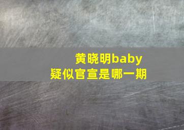 黄晓明baby疑似官宣是哪一期