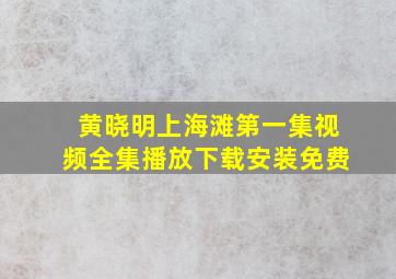 黄晓明上海滩第一集视频全集播放下载安装免费