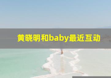 黄晓明和baby最近互动