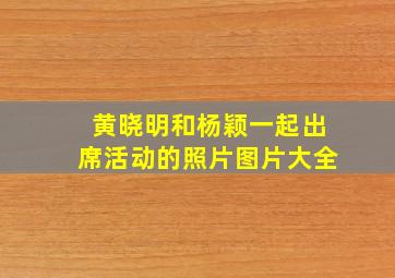 黄晓明和杨颖一起出席活动的照片图片大全