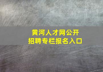 黄河人才网公开招聘专栏报名入口