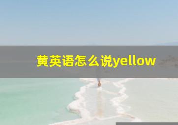 黄英语怎么说yellow