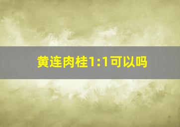 黄连肉桂1:1可以吗