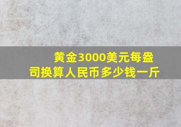 黄金3000美元每盎司换算人民币多少钱一斤