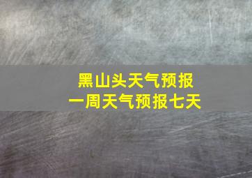 黑山头天气预报一周天气预报七天