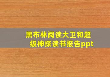 黑布林阅读大卫和超级神探读书报告ppt