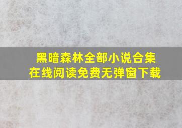 黑暗森林全部小说合集在线阅读免费无弹窗下载