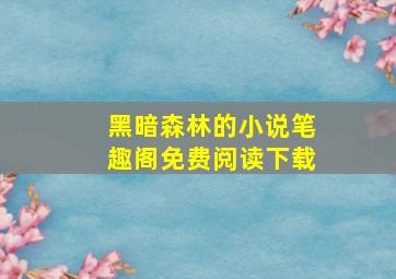 黑暗森林的小说笔趣阁免费阅读下载