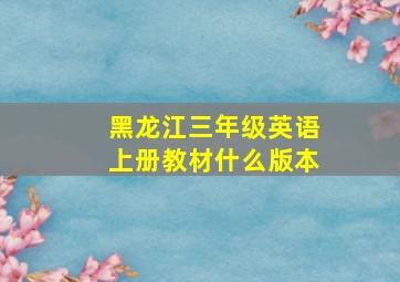 黑龙江三年级英语上册教材什么版本