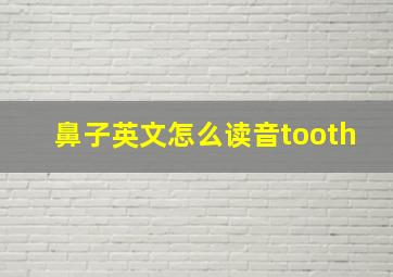 鼻子英文怎么读音tooth