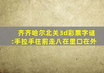 齐齐哈尔北关3d彩票字谜:手拉手往前走八在里口在外