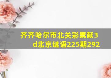 齐齐哈尔市北关彩票献3d北京谜语225期292