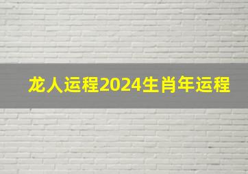 龙人运程2024生肖年运程