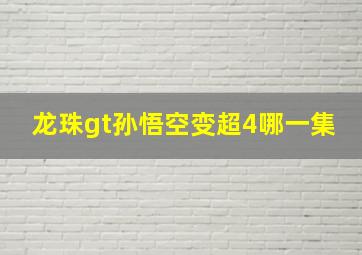 龙珠gt孙悟空变超4哪一集